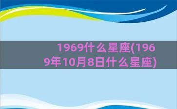 1969什么星座(1969年10月8日什么星座)