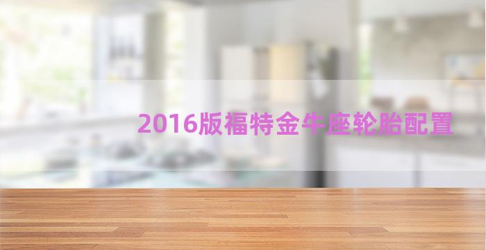 2016版福特金牛座轮胎配置