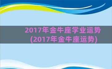 2017年金牛座学业运势(2017年金牛座运势)