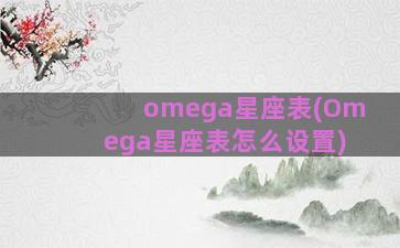 omega星座表(Omega星座表怎么设置)