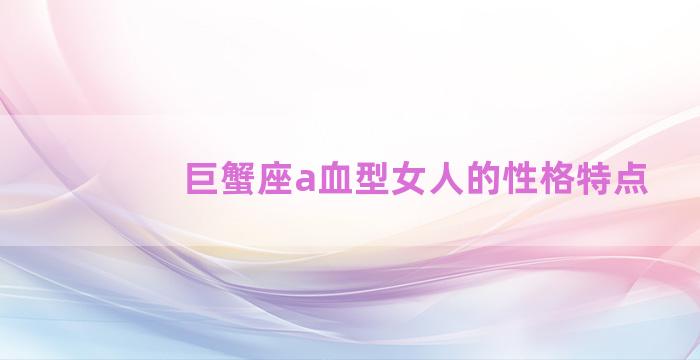 巨蟹座a血型女人的性格特点